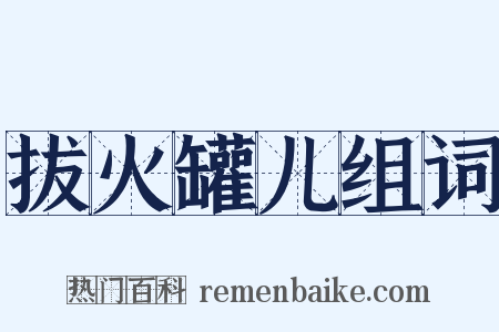 拔火罐儿组词是什么意思的图片